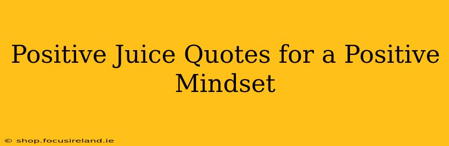 Positive Juice Quotes for a Positive Mindset