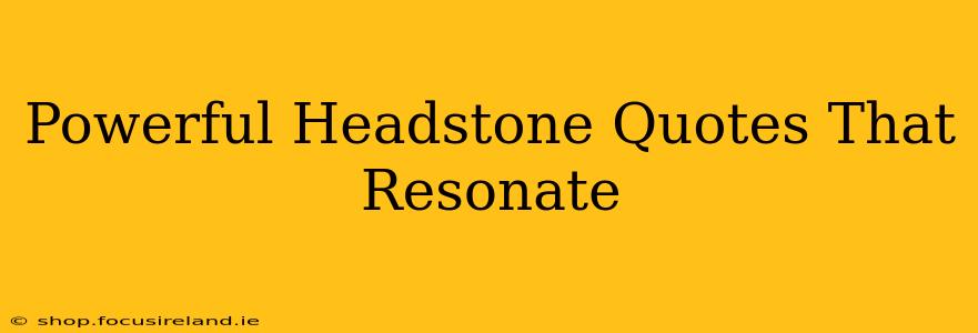 Powerful Headstone Quotes That Resonate