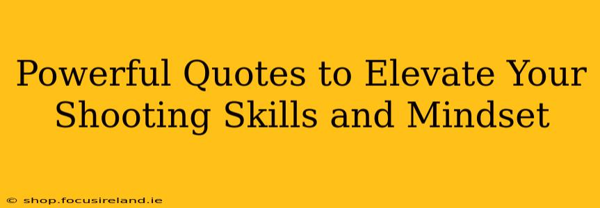 Powerful Quotes to Elevate Your Shooting Skills and Mindset