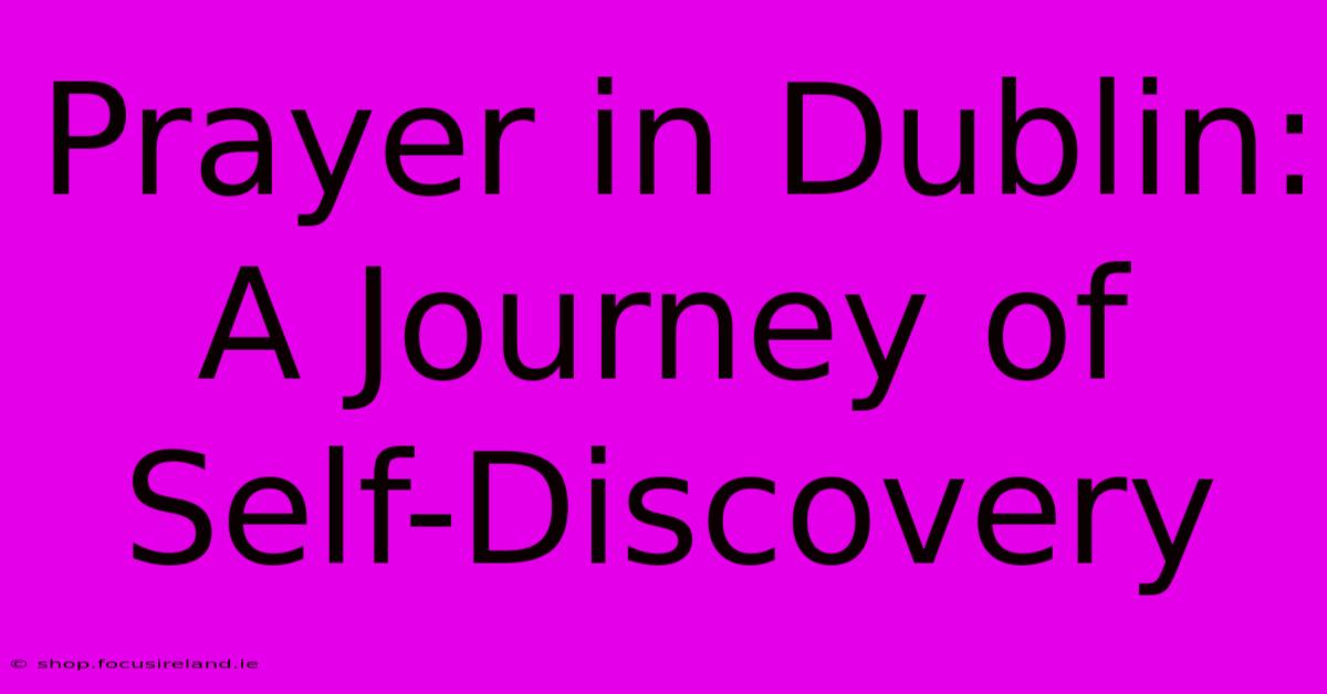 Prayer In Dublin: A Journey Of Self-Discovery