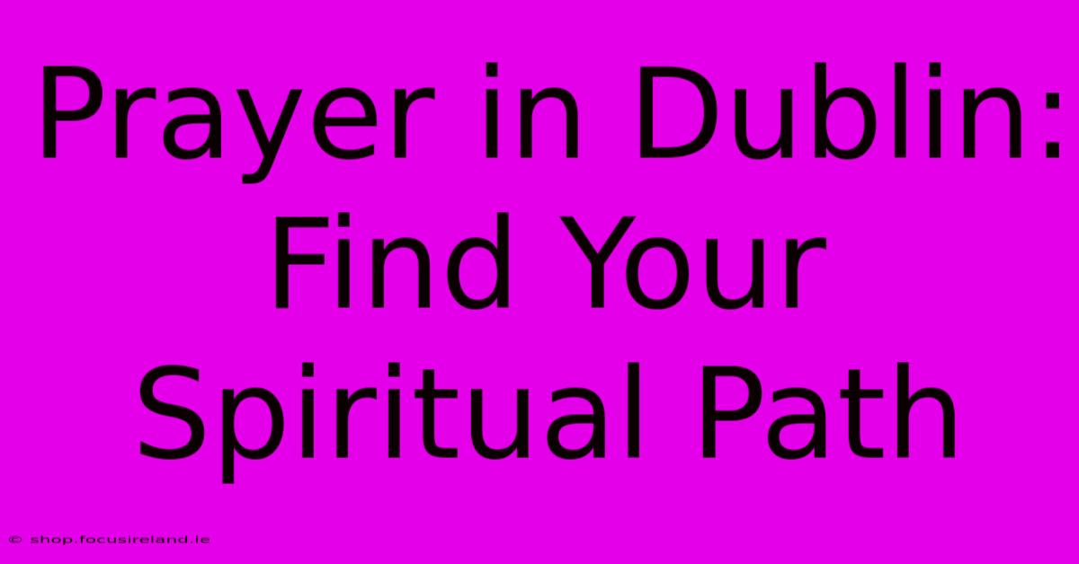 Prayer In Dublin: Find Your Spiritual Path