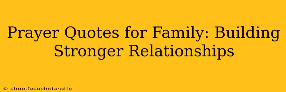 Prayer Quotes for Family: Building Stronger Relationships