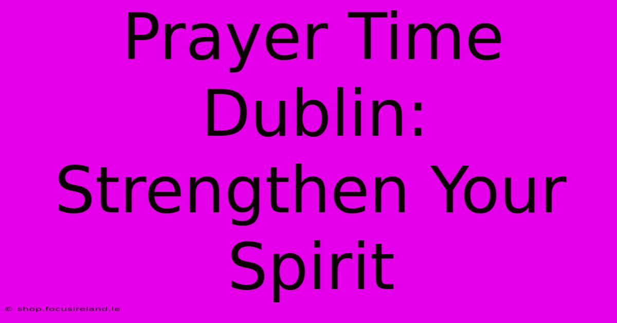 Prayer Time Dublin: Strengthen Your Spirit