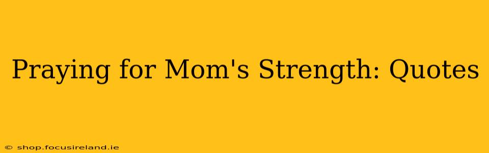 Praying for Mom's Strength: Quotes