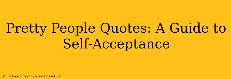 Pretty People Quotes: A Guide to Self-Acceptance