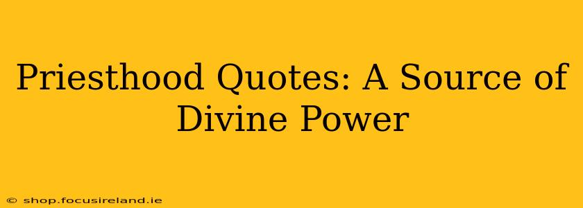 Priesthood Quotes: A Source of Divine Power