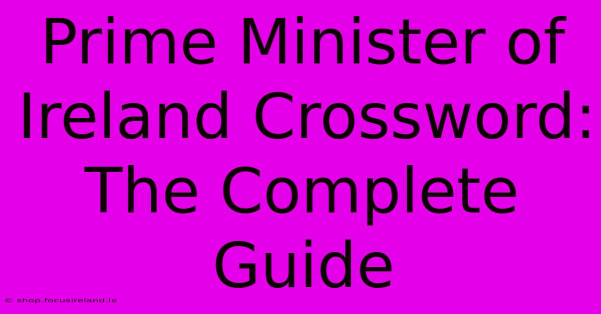 Prime Minister Of Ireland Crossword: The Complete Guide