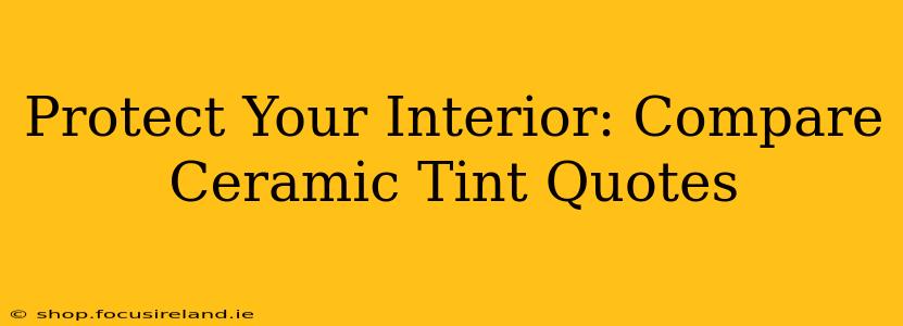 Protect Your Interior: Compare Ceramic Tint Quotes