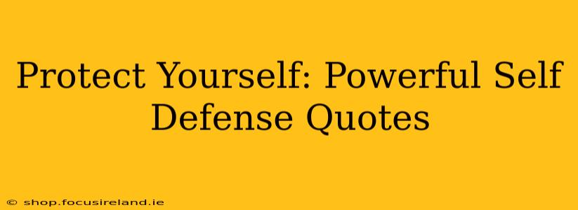 Protect Yourself: Powerful Self Defense Quotes