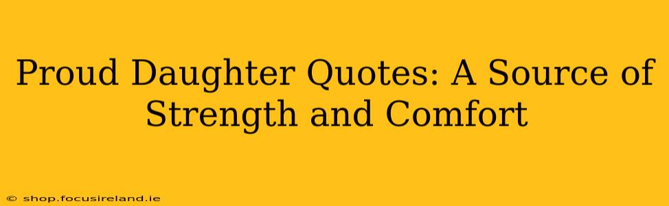 Proud Daughter Quotes: A Source of Strength and Comfort