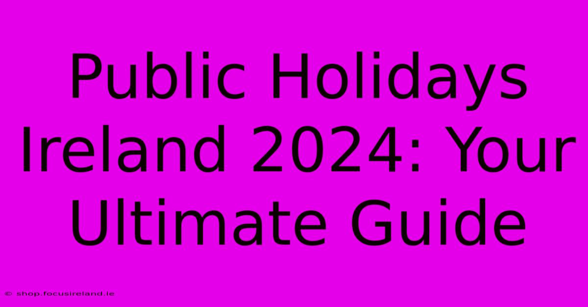 Public Holidays Ireland 2024: Your Ultimate Guide