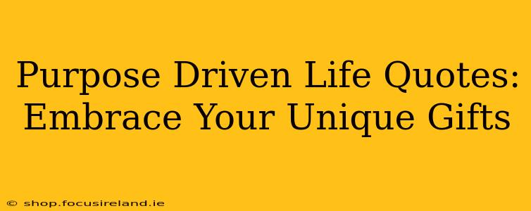 Purpose Driven Life Quotes: Embrace Your Unique Gifts