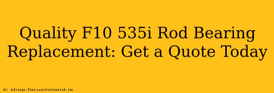 Quality F10 535i Rod Bearing Replacement: Get a Quote Today