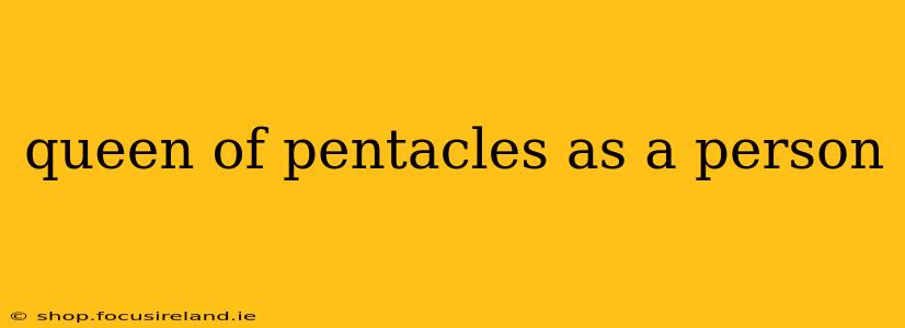 queen of pentacles as a person