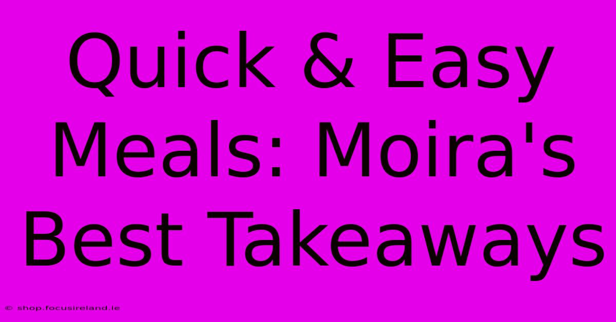 Quick & Easy Meals: Moira's Best Takeaways