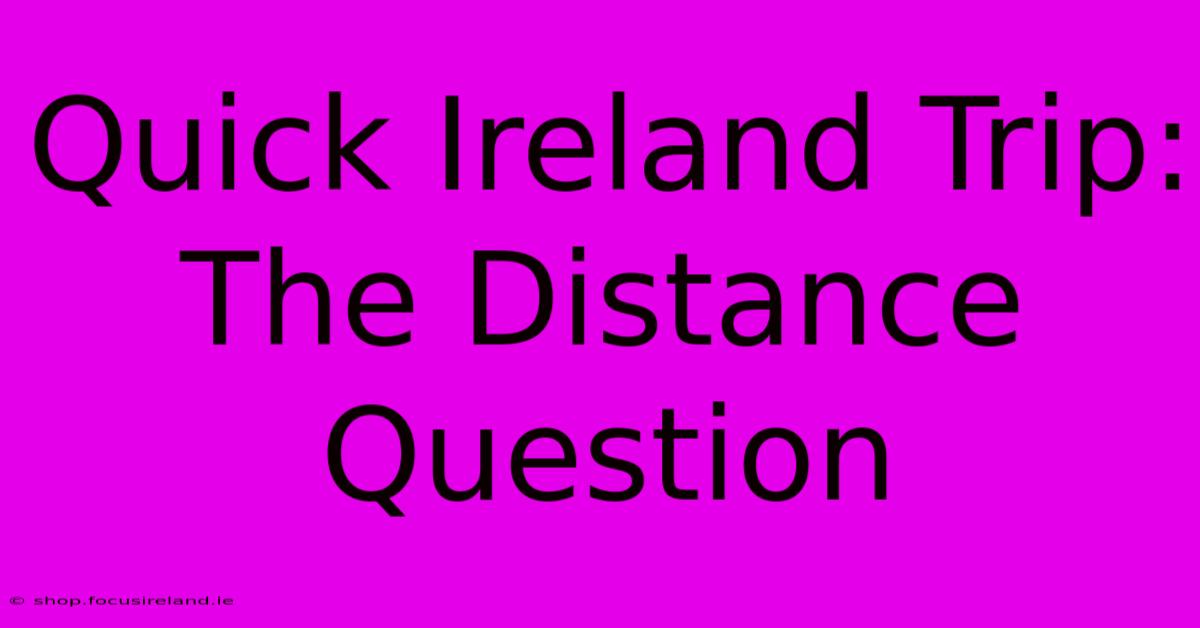 Quick Ireland Trip: The Distance Question