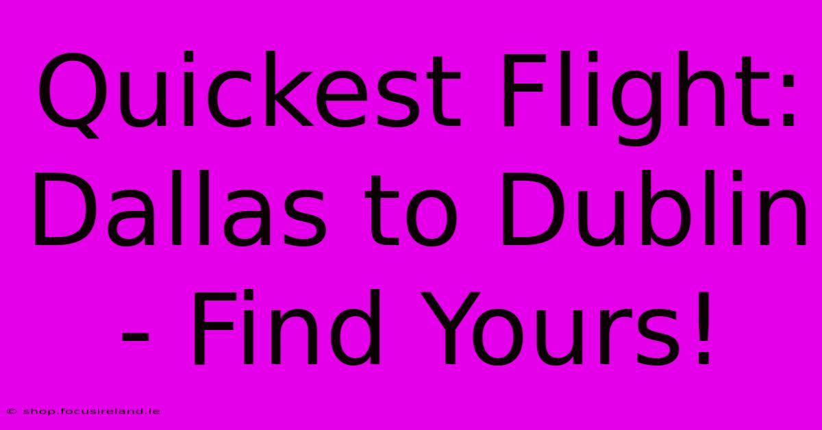 Quickest Flight: Dallas To Dublin - Find Yours!