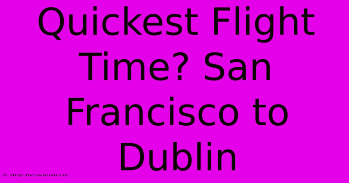 Quickest Flight Time? San Francisco To Dublin