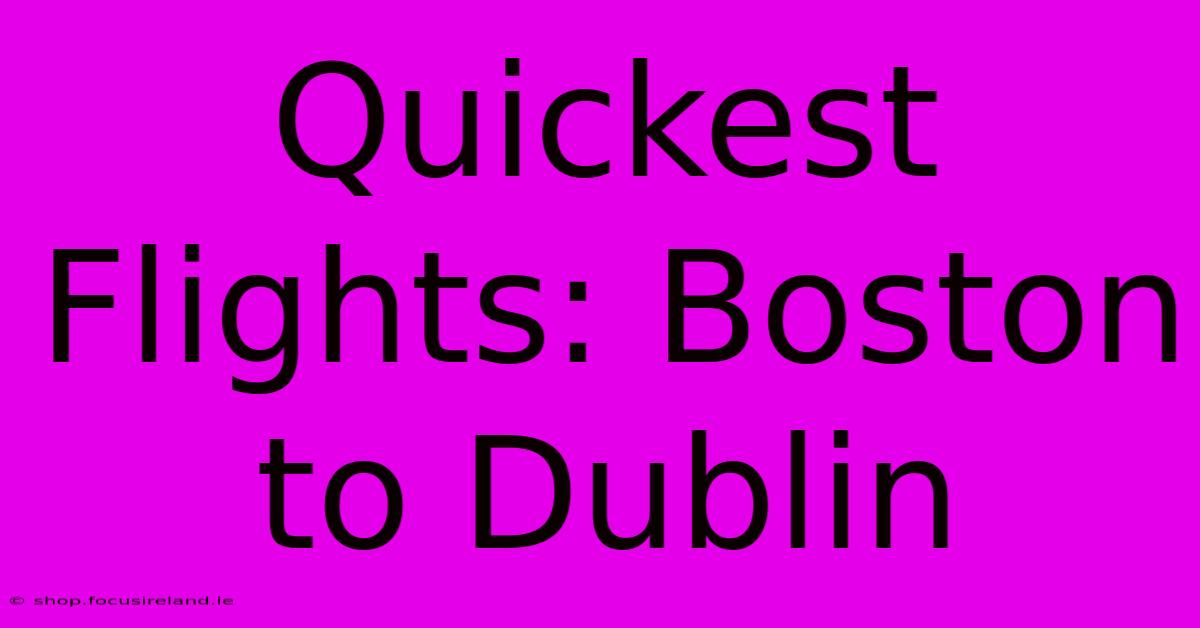 Quickest Flights: Boston To Dublin