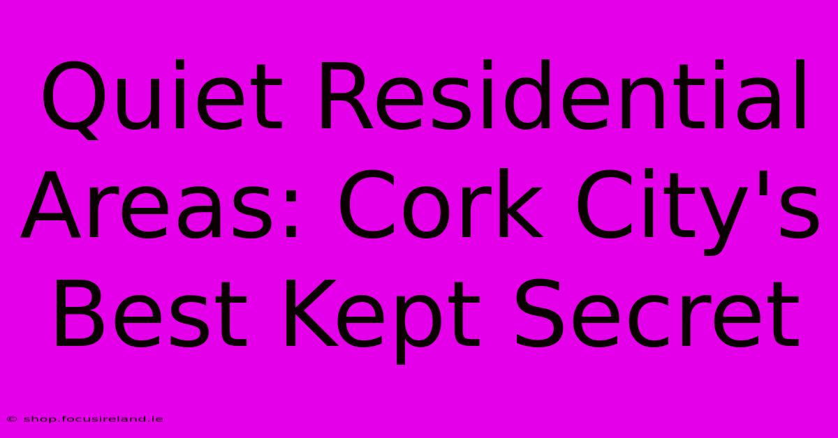 Quiet Residential Areas: Cork City's Best Kept Secret