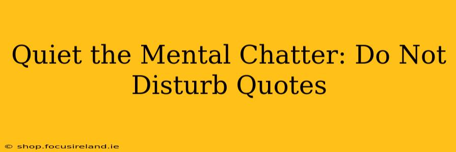 Quiet the Mental Chatter: Do Not Disturb Quotes