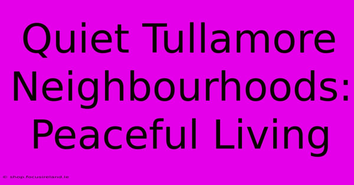 Quiet Tullamore Neighbourhoods: Peaceful Living