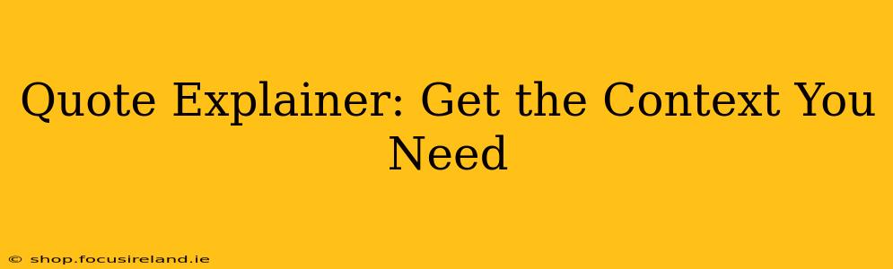 Quote Explainer: Get the Context You Need