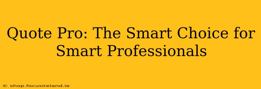 Quote Pro: The Smart Choice for Smart Professionals