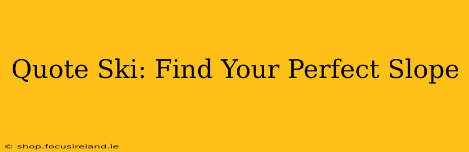 Quote Ski: Find Your Perfect Slope