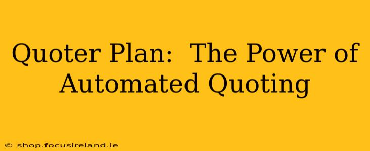 Quoter Plan:  The Power of Automated Quoting