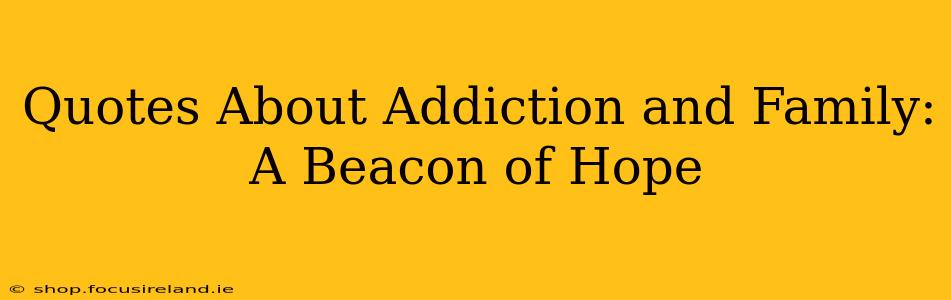 Quotes About Addiction and Family: A Beacon of Hope