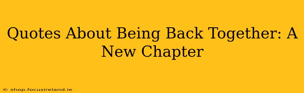 Quotes About Being Back Together: A New Chapter