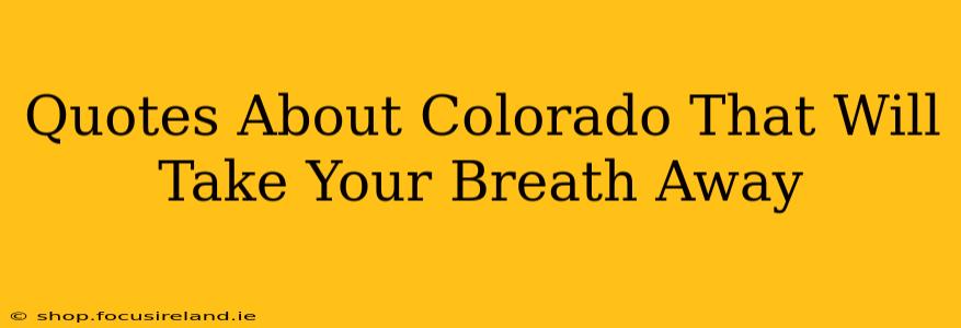 Quotes About Colorado That Will Take Your Breath Away