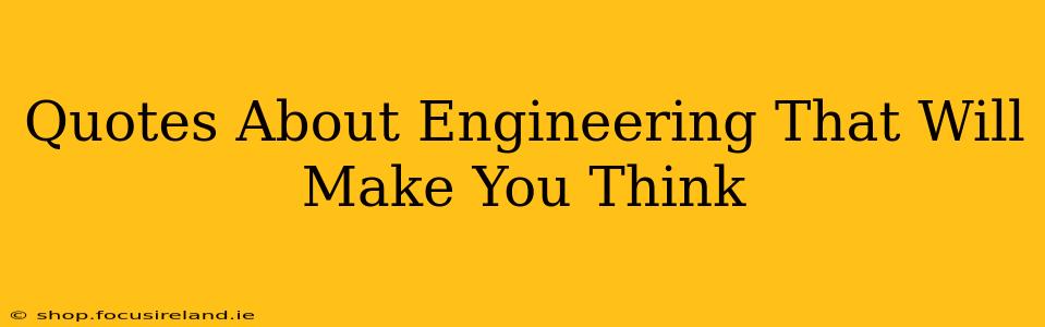 Quotes About Engineering That Will Make You Think