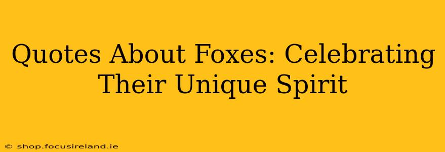 Quotes About Foxes: Celebrating Their Unique Spirit