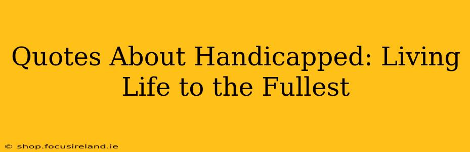 Quotes About Handicapped: Living Life to the Fullest