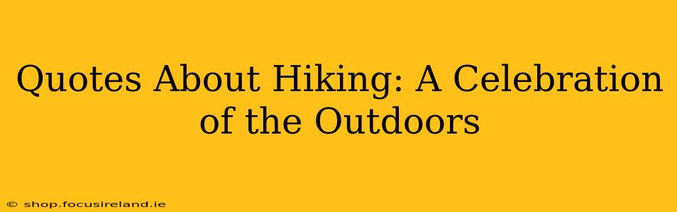 Quotes About Hiking: A Celebration of the Outdoors