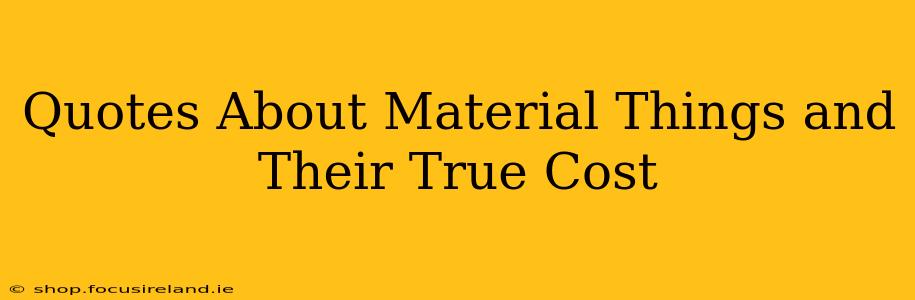 Quotes About Material Things and Their True Cost