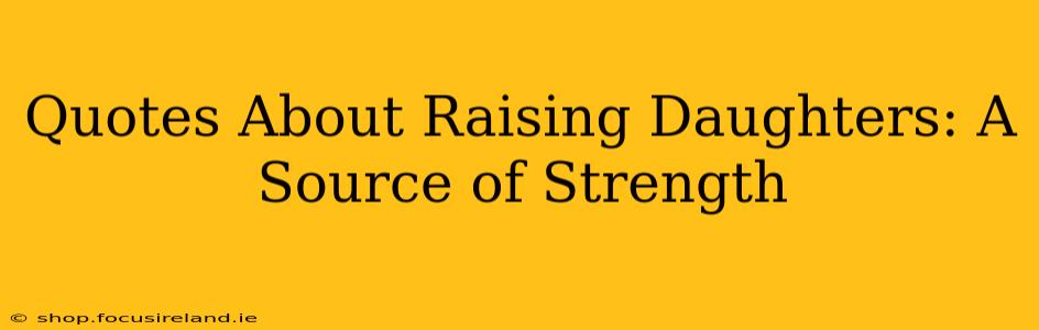 Quotes About Raising Daughters: A Source of Strength