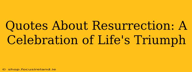 Quotes About Resurrection: A Celebration of Life's Triumph