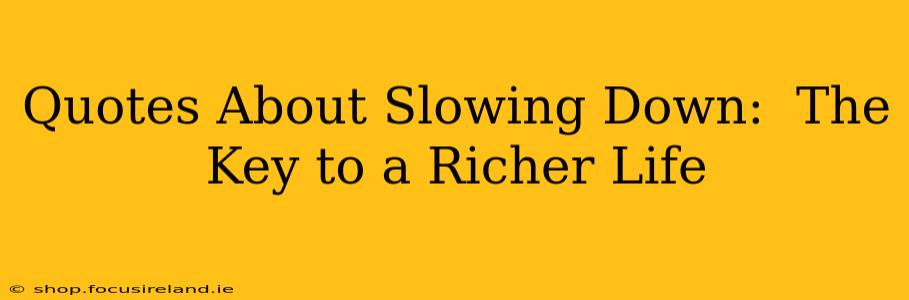 Quotes About Slowing Down:  The Key to a Richer Life