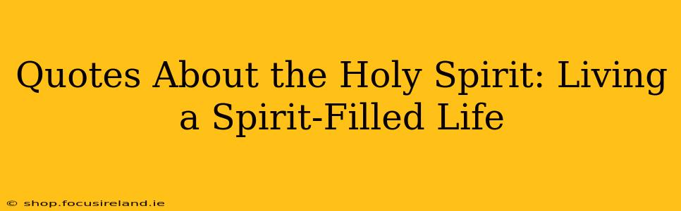 Quotes About the Holy Spirit: Living a Spirit-Filled Life