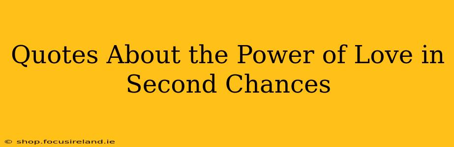 Quotes About the Power of Love in Second Chances