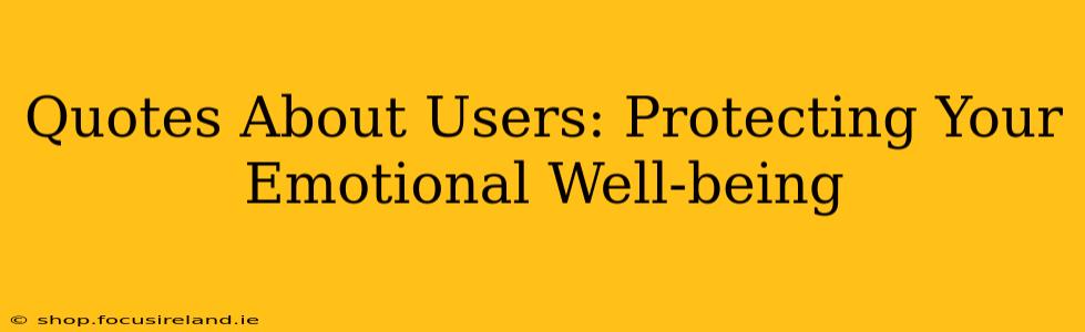 Quotes About Users: Protecting Your Emotional Well-being