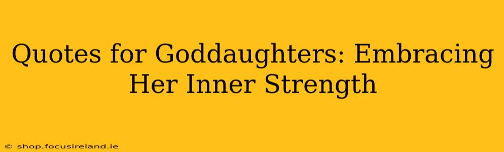 Quotes for Goddaughters: Embracing Her Inner Strength