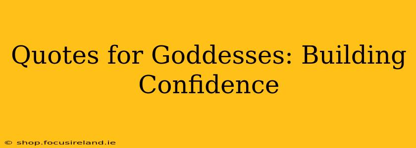 Quotes for Goddesses: Building Confidence