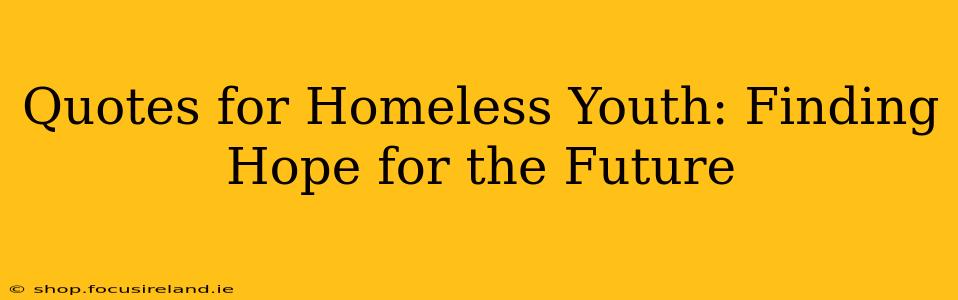 Quotes for Homeless Youth: Finding Hope for the Future