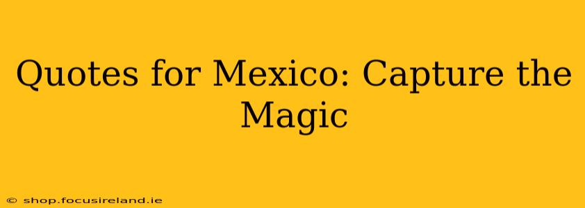 Quotes for Mexico: Capture the Magic