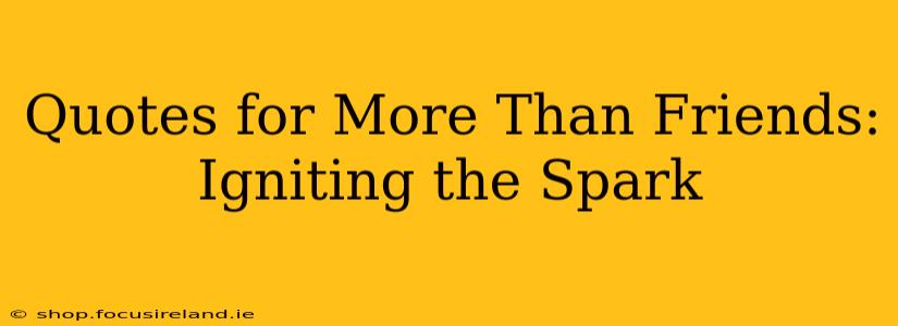 Quotes for More Than Friends: Igniting the Spark