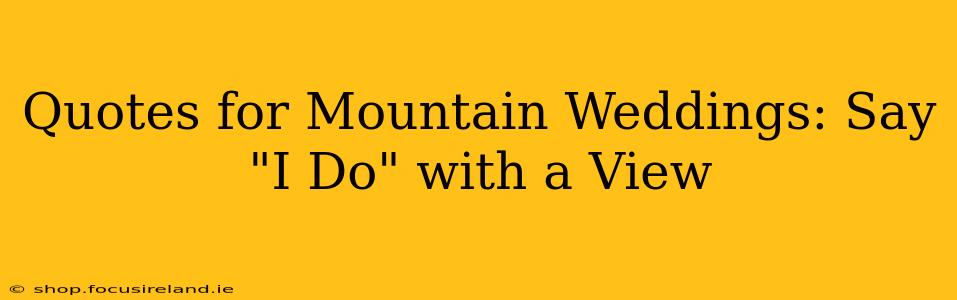 Quotes for Mountain Weddings: Say "I Do" with a View